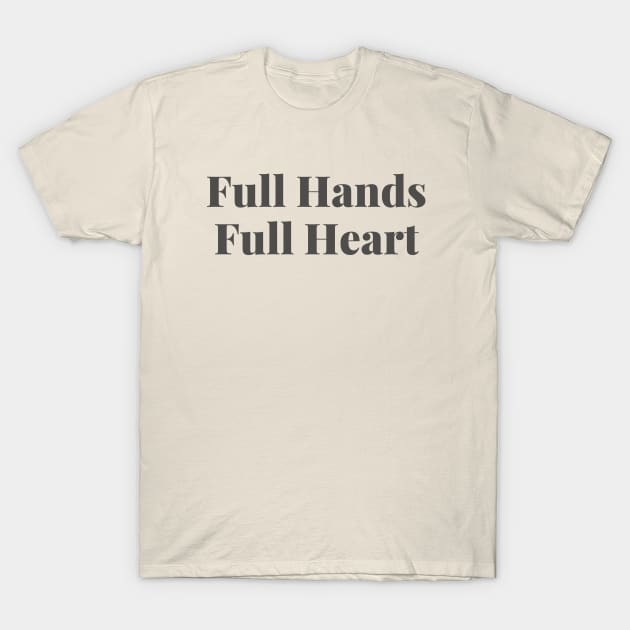 Full Hands, Full Heart for Mom or Dad T-Shirt by The Birth Hour